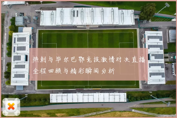热刺与毕尔巴鄂竞技激情对决直播全程回顾与精彩瞬间分析