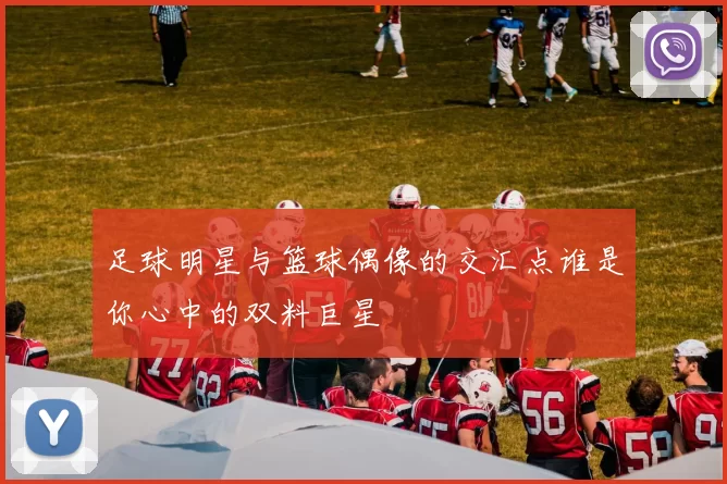 足球明星与篮球偶像的交汇点谁是你心中的双料巨星