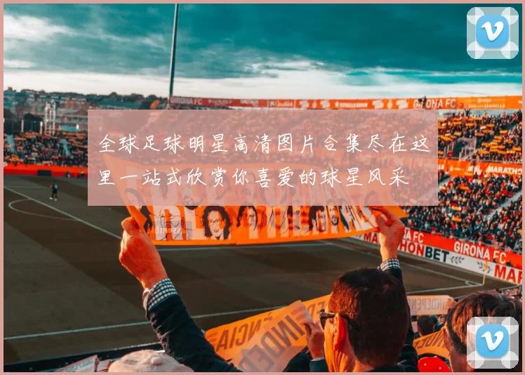 全球足球明星高清图片合集尽在这里一站式欣赏你喜爱的球星风采